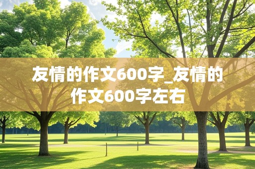 友情的作文600字_友情的作文600字左右