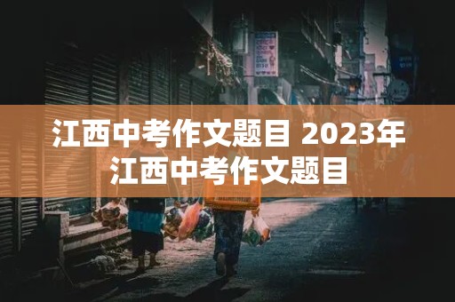 江西中考作文题目 2023年江西中考作文题目