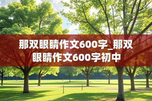 那双眼睛作文600字_那双眼睛作文600字初中