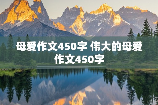 母爱作文450字 伟大的母爱作文450字