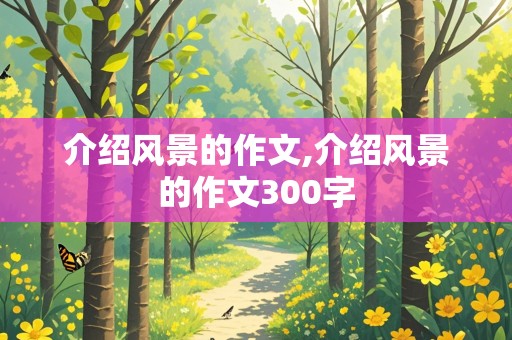 介绍风景的作文,介绍风景的作文300字