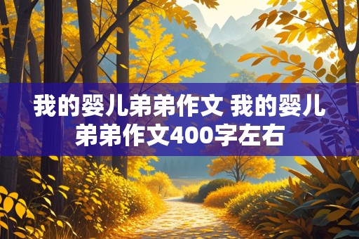 我的婴儿弟弟作文 我的婴儿弟弟作文400字左右