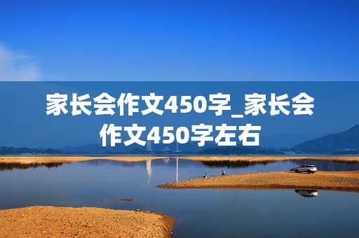 家长会作文450字_家长会作文450字左右