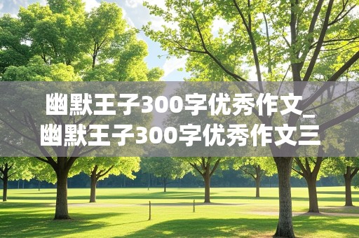 幽默王子300字优秀作文_幽默王子300字优秀作文三年级