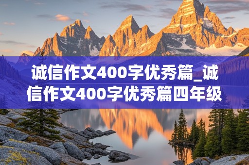 诚信作文400字优秀篇_诚信作文400字优秀篇四年级