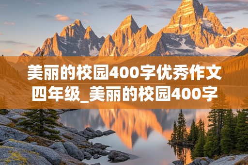 美丽的校园400字优秀作文四年级_美丽的校园400字优秀作文四年级按浏览顺序