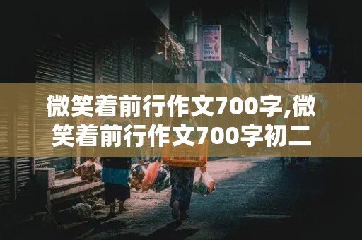 微笑着前行作文700字,微笑着前行作文700字初二