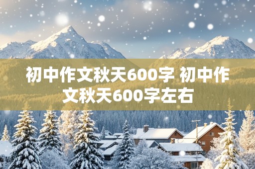 初中作文秋天600字 初中作文秋天600字左右