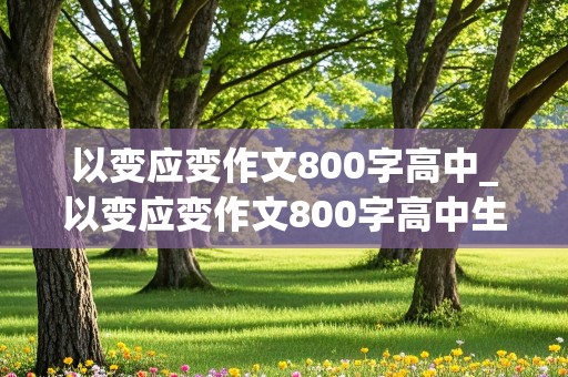 以变应变作文800字高中_以变应变作文800字高中生