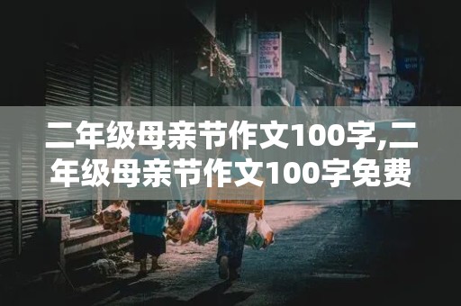 二年级母亲节作文100字,二年级母亲节作文100字免费