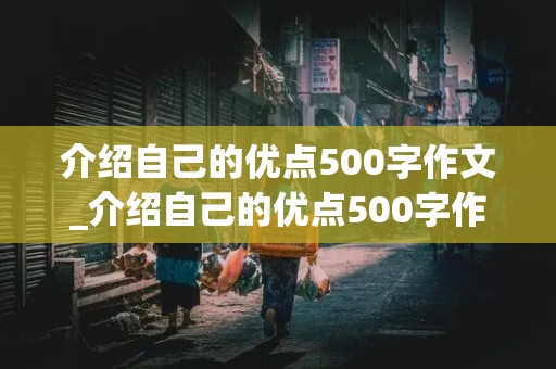 介绍自己的优点500字作文_介绍自己的优点500字作文初一