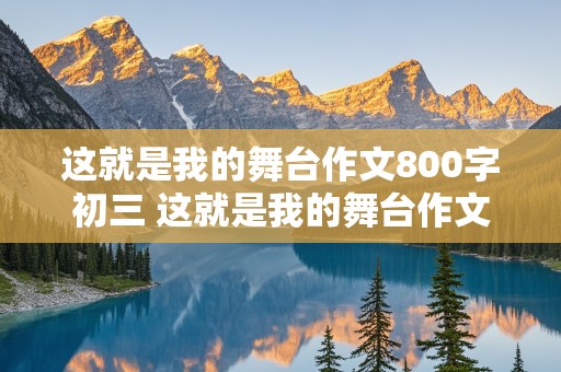 这就是我的舞台作文800字初三 这就是我的舞台作文800字初三读书笔记