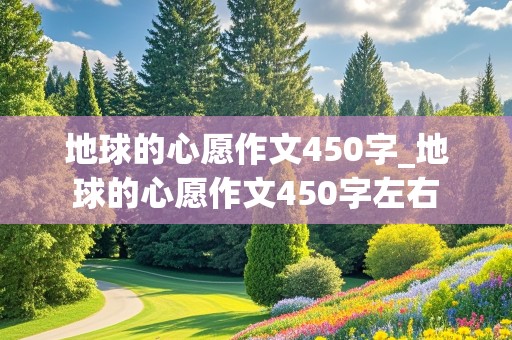 地球的心愿作文450字_地球的心愿作文450字左右