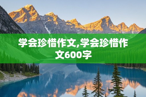 学会珍惜作文,学会珍惜作文600字