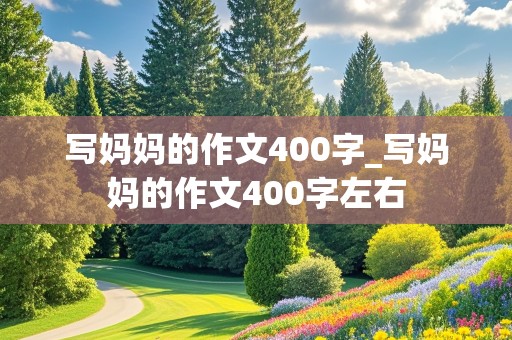 写妈妈的作文400字_写妈妈的作文400字左右