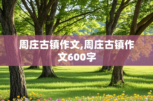 周庄古镇作文,周庄古镇作文600字