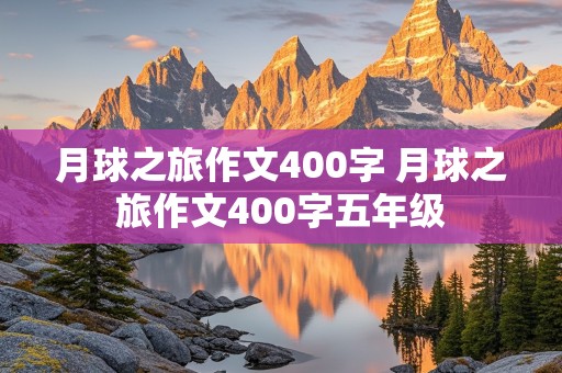 月球之旅作文400字 月球之旅作文400字五年级