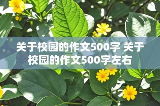 关于校园的作文500字 关于校园的作文500字左右