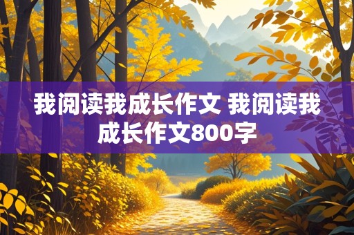 我阅读我成长作文 我阅读我成长作文800字