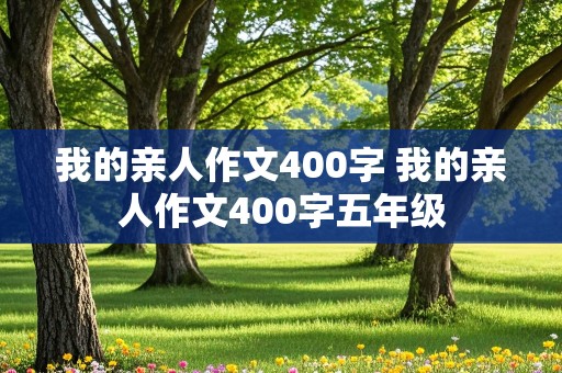 我的亲人作文400字 我的亲人作文400字五年级