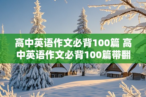 高中英语作文必背100篇 高中英语作文必背100篇带翻译