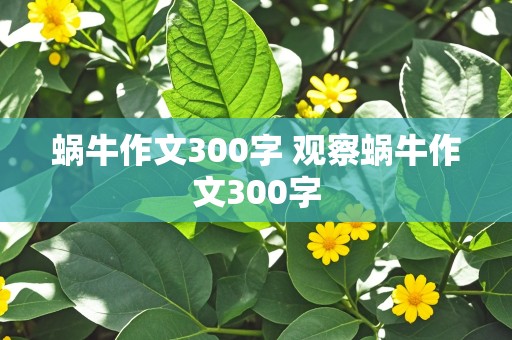 蜗牛作文300字 观察蜗牛作文300字