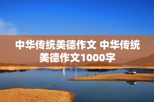 中华传统美德作文 中华传统美德作文1000字