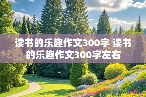 读书的乐趣作文300字 读书的乐趣作文300字左右