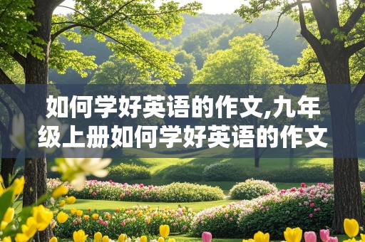 如何学好英语的作文,九年级上册如何学好英语的作文