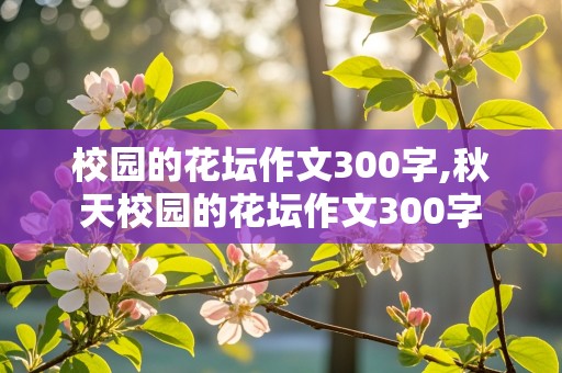 校园的花坛作文300字,秋天校园的花坛作文300字