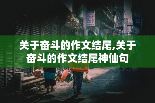 关于奋斗的作文结尾,关于奋斗的作文结尾神仙句