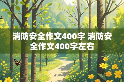 消防安全作文400字 消防安全作文400字左右