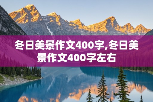 冬日美景作文400字,冬日美景作文400字左右