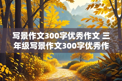 写景作文300字优秀作文 三年级写景作文300字优秀作文