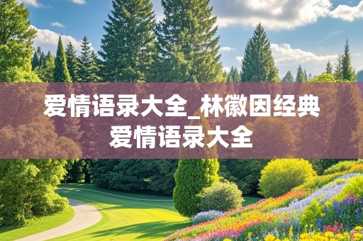 爱情语录大全_林徽因经典爱情语录大全