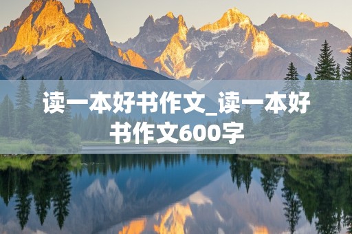 读一本好书作文_读一本好书作文600字