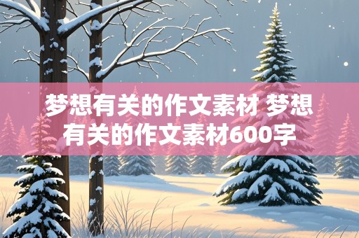 梦想有关的作文素材 梦想有关的作文素材600字