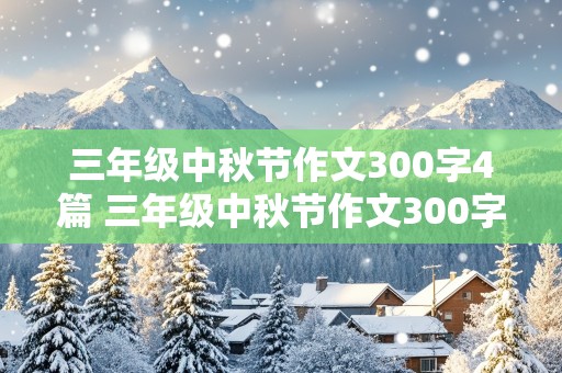 三年级中秋节作文300字4篇 三年级中秋节作文300字4篇怎么写