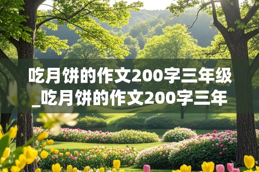 吃月饼的作文200字三年级_吃月饼的作文200字三年级五年级