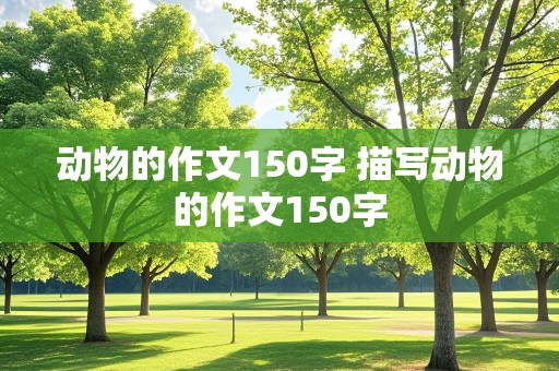 动物的作文150字 描写动物的作文150字