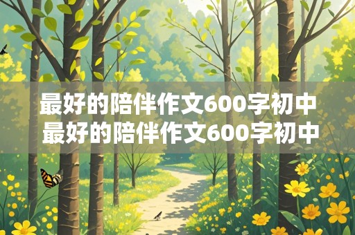 最好的陪伴作文600字初中 最好的陪伴作文600字初中作文怎么写