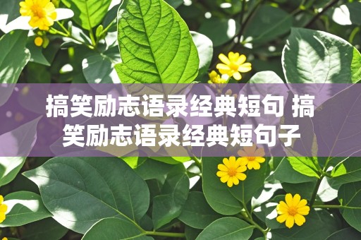 搞笑励志语录经典短句 搞笑励志语录经典短句子