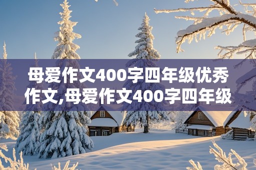 母爱作文400字四年级优秀作文,母爱作文400字四年级优秀作文大全