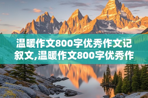 温暖作文800字优秀作文记叙文,温暖作文800字优秀作文记叙文初中