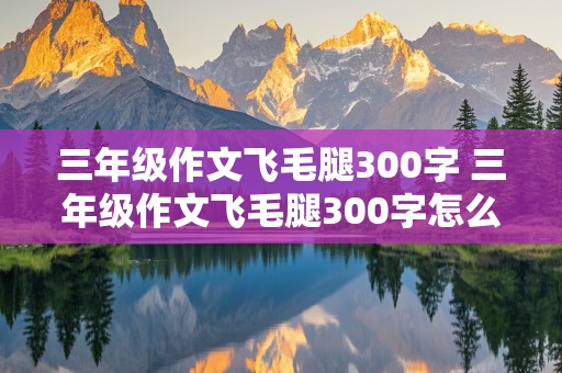 三年级作文飞毛腿300字 三年级作文飞毛腿300字怎么写