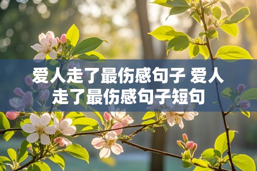 爱人走了最伤感句子 爱人走了最伤感句子短句