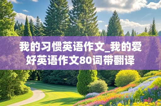 我的习惯英语作文_我的爱好英语作文80词带翻译