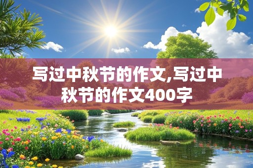 写过中秋节的作文,写过中秋节的作文400字