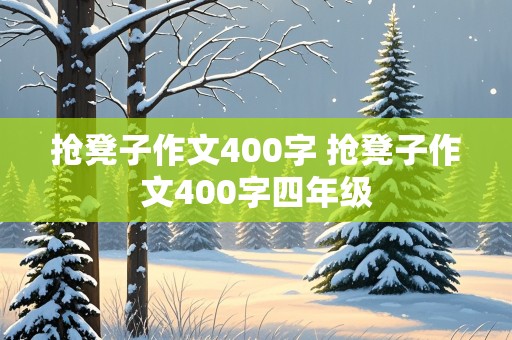 抢凳子作文400字 抢凳子作文400字四年级