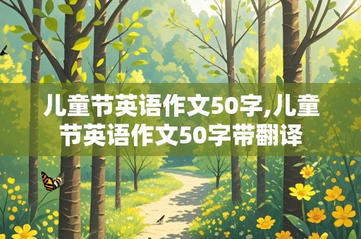 儿童节英语作文50字,儿童节英语作文50字带翻译